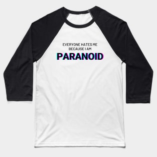 Everyone hates me because I am Paranoid Baseball T-Shirt